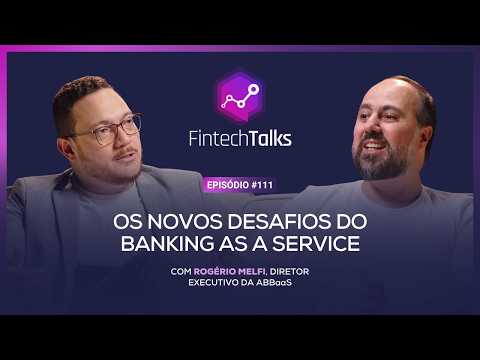Fintech Talks #111 — Os novos desafios do Banking as a Service