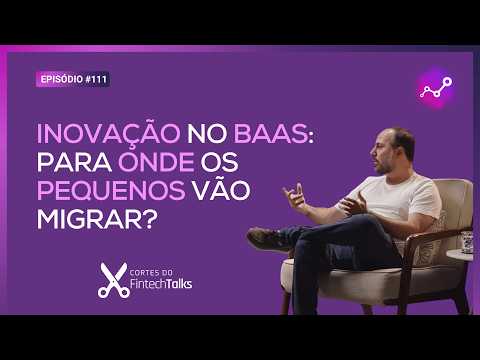 Inovação no BaaS: para onde os pequenos vão migrar? [Cortes do Fintech Talks]