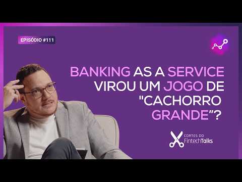 Banking as a Service virou um jogo de "cachorro grande? [Cortes do Fintech Talks]