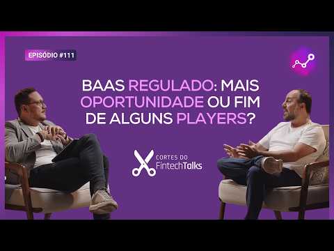 BaaS regulado: mais oportunidade ou fim de alguns players? [Cortes do Fintech Talks]
